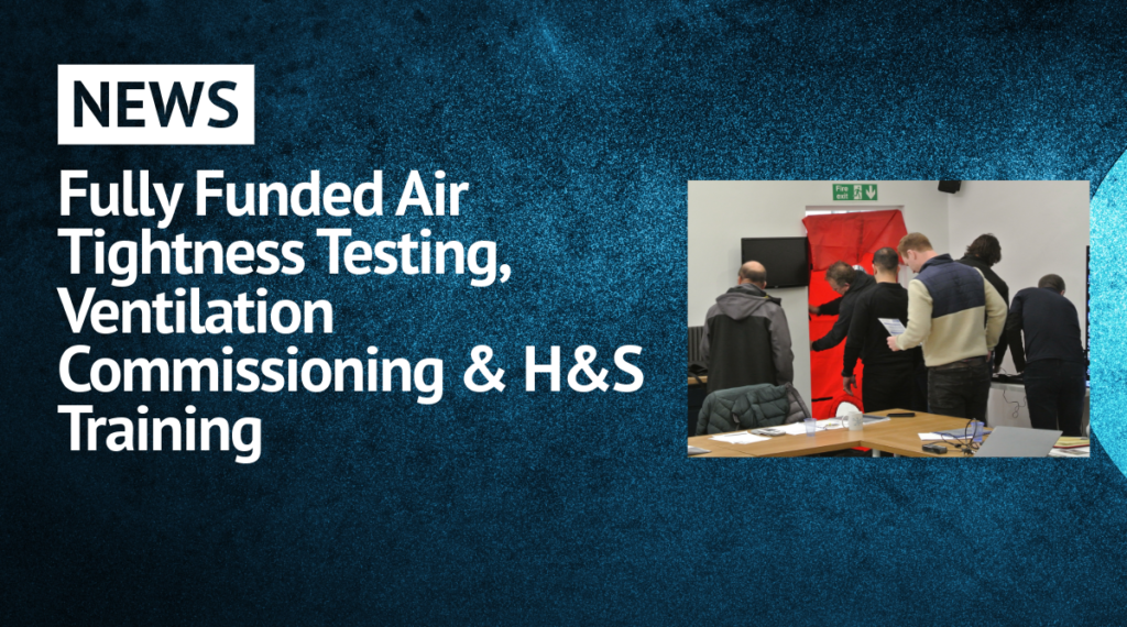 Fully Funded Air Tightness Testing Level 1, Ventilation Commissioning & H&S Training